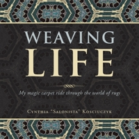 Weaving Life: My Magic Carpet Ride Through the World of Rugs Presented by Rugology World Tm 1665517077 Book Cover