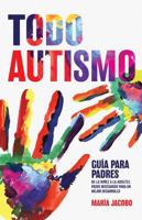 Todo Autismo: Guia para padres, de la niñez a la adultez pasos necesarios para un mejor desarrollo 1737217147 Book Cover