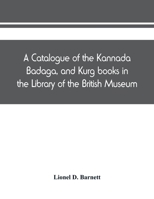 A catalogue of the Kannada, Badaga, and Kurg books in the Library of the British Museum 9389450543 Book Cover