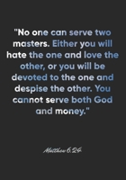 Matthew 6:24 Notebook: "No one can serve two masters. Either you will hate the one and love the other, or you will be devoted to the one and despise ... Bible Verse Christian Journal/Diary Gift 1675381348 Book Cover