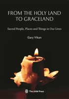 From The Holy Land To Graceland: Sacred People, Places and Things In Our Lives 193325372X Book Cover