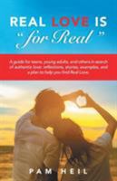 Real Love Is for Real: A Guide for Teens, Young Adults, and Others in Search of Authentic Love: Reflections, Stories, Examples, and a Plan to Help You Find Real Love. 1504390768 Book Cover