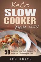 Keto Slow Cooker Made Easy: 50 Delicious Low Carb Recipes To Help You Lose Weight Fast! 1505414997 Book Cover