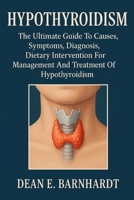 HYPOTHYROIDISM: The Ultimate Guide To Causes, Symptoms, Diagnosis, Dietary Intervention For Management And Treatment Of Hypothyroidism B0FR1QXR31 Book Cover