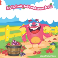 Fruit, fruit, let's eat some fruit: A fun rhyming poem describing the exciting tastes and textures of some beautiful everyday fruits (Little Monster Rhymes) B087L6WR3C Book Cover