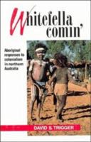 Whitefella Comin': Aboriginal Responses to Colonialism in Northern Australia 0521131782 Book Cover