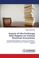 Impact of the Exchange Rate Regime on Central American Economies: Exchange Rate Regime 's influence on Inflation, Growth and Capital Inflows: Evidence In Central America 3659118257 Book Cover