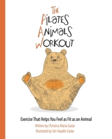 The Pilates Animals Workout: Exercise That Helps You Feel as Fit as an Animal 1733786422 Book Cover