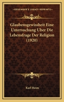 Glaubensgewissheit: Eine Untersuchung �ber Die Lebensfrage Der Religion 1160098808 Book Cover