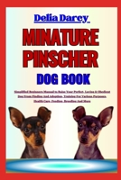 MINATURE PINSCHER DOG BOOK: Simplified Beginners Manual to Raise Your Perfect, Loving & Obedient Dog From Finding And Adoption, Training For Various Purposes, Health Care, Feeding, Breeding And More B0CLNRVMY2 Book Cover