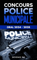 Concours Police Municipale: Oral 2024 - 2025 - Réussir le concours externe et interne (French Edition) B0CQNLGWRY Book Cover