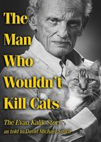 The Man Who Wouldn't Kill Cats: The Evan Kalik Story as told to David Michael Smith 1592999700 Book Cover