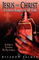 Jesus the Christ, Greatest Rapper of All Time 0615353738 Book Cover
