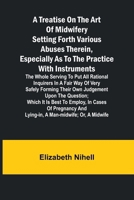 A Treatise on the Art of Midwifery Setting Forth Various Abuses Therein, Especially as to the Practice With Instruments: the Whole Serving to Put All ... and Lying-in, a Man-midwife; Or, a Midwife 9361478613 Book Cover