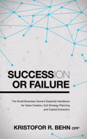 Succession or Failure: The Small Business Owner's Essential Handbook for Value Creation, Exit Strategy Planning and Capital Extraction 1630473561 Book Cover