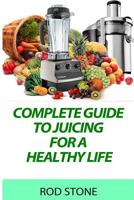Complete Guide to Juicing for a Healthy Life 1530840023 Book Cover