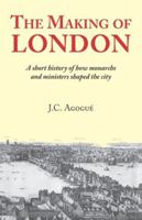 THE MAKING OF LONDON: A short history of how monarchs and ministers shaped the city B0G544RXGB Book Cover