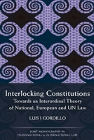 Interlocking Constitutions: Towards an Interordinal Theory of National, European and UN Law 1849462216 Book Cover