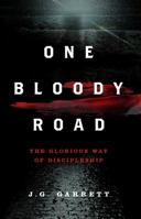 One Bloody Road: The Glorious Way of Discipleship 0997634502 Book Cover
