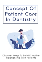 Concept Of Patient Care In Dentistry: Discover Ways To Build Effective Relationship With Patients: How To Build Doctor-Patient Relationship B095GNM486 Book Cover