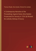 A Contemporary Narrative of the Proceedings Against Dame Alice Kyteler: Prosecuted for Sorcery in 1324, By Richard De Ledrede, Bishop of Ossory 3385108977 Book Cover