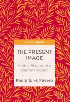 The Present Image: Visible Stories in a Digital Habitat 3319694987 Book Cover