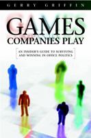 The Games Companies Play: An Insider's Guide to Surviving and Winning in Office Politics 1841120111 Book Cover