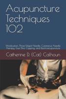 Acupuncture Techniques 102: Moxibustion, Three-Edged Needle, Cutaneous Needle Therapy, Gua Sha, Cupping, and Electroacupuncture 1072712261 Book Cover