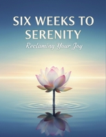 Six Weeks To Serenity: Reclaiming Your Joy B0GBXR73C5 Book Cover
