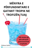 Mënyra E Përfundimtare E Gatimit Tropik Ne Trofizën Tuaj (Albanian Edition) 1836239971 Book Cover