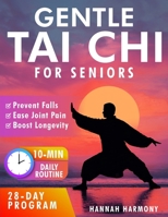 Gentle Tai Chi for Seniors: Simple Daily Routines to Improve Balance, Strength, and Flexibility - Prevent Falls, Ease Joint Pain, and Boost Longevity 1923722123 Book Cover