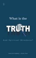 WHAT IS THE TRUTH AND SPIRITUAL BLINDNESS? B0F1V599FM Book Cover