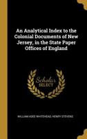 An Analytical Index to the Colonial Documents of New Jersey, in the State Paper Offices of England 0530958759 Book Cover