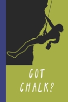 Got Chalk?: Great Fun Gift For Sport, Rock, Traditional Climbing & Bouldering Lovers & Free Solo Climbers 1677736062 Book Cover