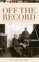 Off the Record: Performing Practices in Romantic Piano Playing 0195386914 Book Cover
