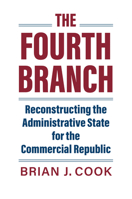 The Fourth Branch: Reconstructing the Administrative State for the Commercial Republic 0700632077 Book Cover