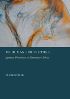 Un Human Rights Ethics: Against Dissensus in Elementary Ethics 1837115532 Book Cover