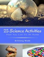 25 Science Activities : That You Can Do at Home 1544678150 Book Cover