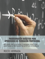 PROGRAMACIÓN DIDÁCTICA PARA OPOSICIONES DE FORMACIÓN PROFESIONAL: RECURSOS, METODOLOGÍAS Y UNIDADES DIDÁCTICAS ADAPTADAS A TRATAMIENTOS ESTÉTICOS ... DE FORMACIÓN PROFESIONAL) (Spanish Edition) B08JKWRP47 Book Cover
