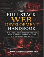 The Full-Stack Web Development Handbook: A Practical Guide to React, TypeScript, Node.js, Python, Django, Webpack, APIs, Databases, and Docker B0HGPYQ7GN Book Cover