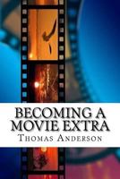 Becoming a movie extra: Guide to becoming the best background actor 1979691487 Book Cover