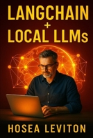 LangChain + Local LLMs: Build Private AI Apps Using LangChain and Open Source Models B0FNDNNQ4P Book Cover
