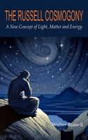 The Russell Cosmogony; A New Concept of Light, Matter, and Energy 1684229944 Book Cover