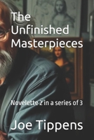The Unfinished Masterpieces: Novelette 2 in a series of 3 (Novelettes of Bipolar and Autistic genius) B0GFHSJDKT Book Cover