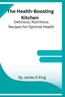 The Health-Boosting Kitchen: Delicious, Nutritious Recipes for Optimal Health B0BRH8YM3W Book Cover