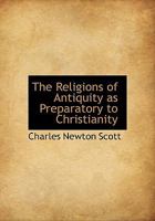 Religions of Antiquity as Preparatory to Christianity 076617123X Book Cover