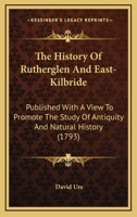 The History Of Rutherglen And East-kilbride: Published With A View To Promote The Study Of Antiquity And Natural History. Illustrated With Plates 1140729608 Book Cover