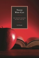 Those Who Can: Why Master Teachers Do What They Do 1475801459 Book Cover