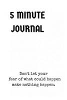 5 Minute Journal: Don't let your fear of what could happen make nothing happen. 1693406683 Book Cover