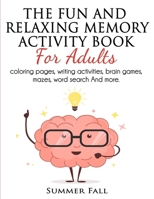 The Fun and Relaxing Memory Activity Book for Adult: Coloring pages, Writing activity; Brain Games, Mazes, Word Search and More 1801122784 Book Cover